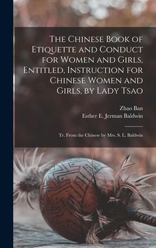 portada The Chinese Book of Etiquette and Conduct for Women and Girls, Entitled, Instruction for Chinese Women and Girls, by Lady Tsao; tr. From the Chinese b (in English)