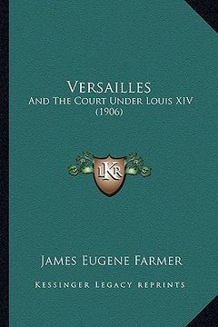 portada versailles: and the court under louis xiv (1906) and the court under louis xiv (1906) (en Inglés)