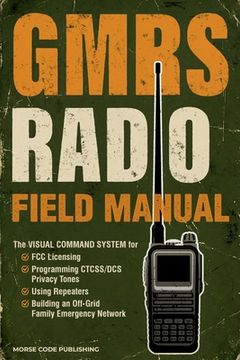 portada GMRS Radio Field Manual: The Visual Command System for FCC Licensing, Programming CTCSS/DCS Privacy Tones, Using Repeaters, and Building an Off-Grid F