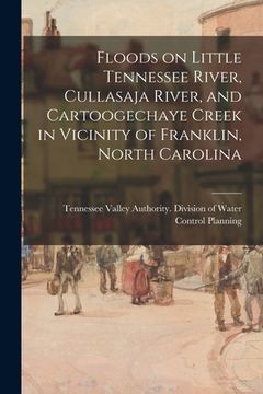 portada Floods on Little Tennessee River, Cullasaja River, and Cartoogechaye Creek in Vicinity of Franklin, North Carolina (en Inglés)