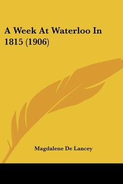 portada a week at waterloo in 1815 (1906) (en Inglés)