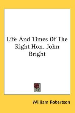 portada life and times of the right hon. john bright (en Inglés)