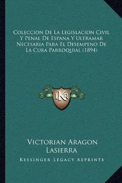 portada Coleccion de la Legislacion Civil y Penal de Espana y Ultramar Necesaria Para el Desempeno de la Cura Parroquial (1894)