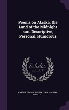 portada Poems on Alaska, the Land of the Midnight sun. Descriptive, Personal, Humorous (en Inglés)