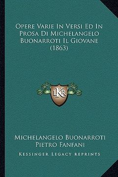 portada Opere Varie In Versi Ed In Prosa Di Michelangelo Buonarroti Il Giovane (1863) (en Italiano)