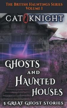 portada Ghosts and Haunted Houses The British Haunted Series Volume One: 5 Great Ghost Stories (en Inglés)