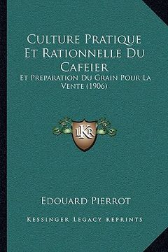 portada Culture Pratique Et Rationnelle Du Cafeier: Et Preparation Du Grain Pour La Vente (1906) (in French)