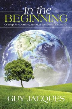 portada In the Beginning: A Prophetic Journey through the Book of Genesis (en Inglés)