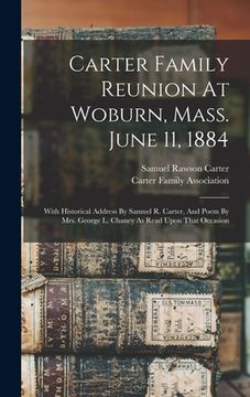 portada Carter Family Reunion At Woburn, Mass. June 11, 1884: With Historical Address By Samuel R. Carter, And Poem By Mrs. George L. Chaney As Read Upon That