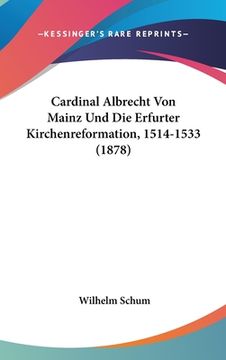 portada Cardinal Albrecht Von Mainz Und Die Erfurter Kirchenreformation, 1514-1533 (1878) (en Alemán)