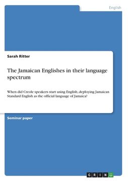 portada The Jamaican Englishes in their language spectrum: When did Creole speakers start using English, deploying Jamaican Standard English as the official l