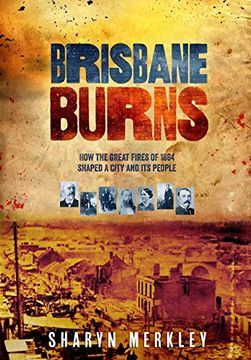 portada Brisbane Burns: How the Great Fires of 1864 Shaped a City and its People (en Inglés)