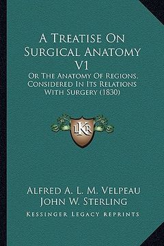 portada a treatise on surgical anatomy v1: or the anatomy of regions, considered in its relations with surgery (1830) (en Inglés)
