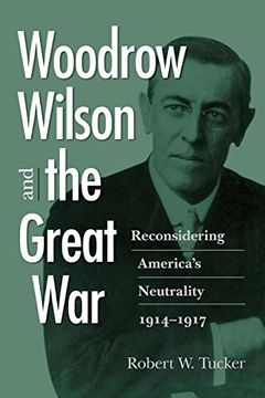 portada Woodrow Wilson and the Great War: Reconsidering America's Neutrality, 1914-1917