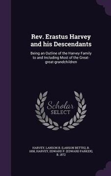 portada Rev. Erastus Harvey and his Descendants: Being an Outline of the Harvey Family to and Including Most of the Great-great-grandchildren