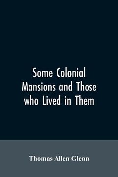 portada Some colonial mansions and those who lived in them, with genealogies of the various families mentioned