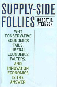 portada supply-side follies: why conservative economics fails, liberal economics falters, and innovation economics is the answer