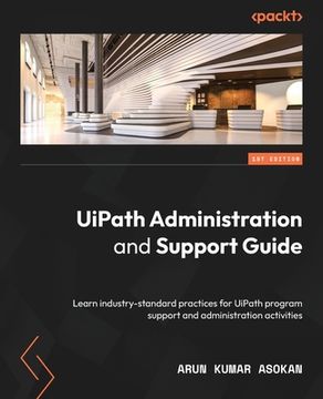 portada UiPath Administration and Support Guide: Learn industry-standard practices for UiPath program support and administration activities (en Inglés)