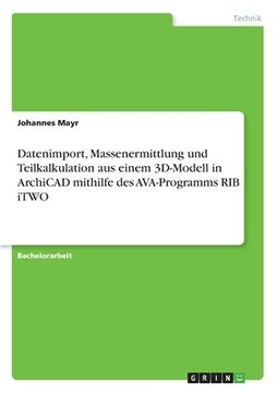 portada Datenimport, Massenermittlung und Teilkalkulation aus einem 3D-Modell in ArchiCAD mithilfe des AVA-Programms RIB iTWO (in German)