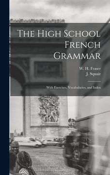 portada The High School French Grammar [microform]: With Exercises, Vocabularies, and Index