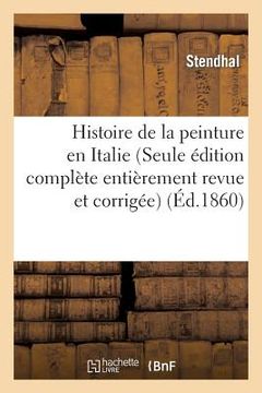 portada Histoire de la Peinture En Italie (Seule Édition Complète Entièrement Revue Et Corrigée) (en Francés)