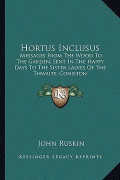 portada hortus inclusus: messages from the wood to the garden, sent in the happy days to the sister ladies of the thwaite, coniston (en Inglés)