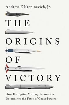portada The Origins of Victory: How Disruptive Military Innovation Determines the Fates of Great Powers (en Inglés)
