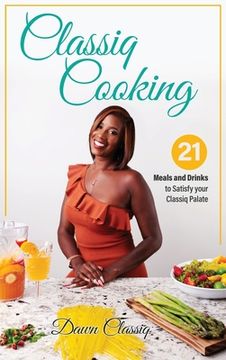 portada Classiq Cooking: 21 Meals and Drinks to Satisfy your Classiq Palate (en Inglés)