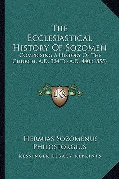 portada the ecclesiastical history of sozomen the ecclesiastical history of sozomen: comprising a history of the church, a.d. 324 to a.d. 440 (18comprising a (en Inglés)