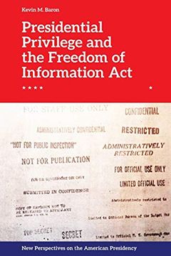 portada Presidential Privilege and the Freedom of Information act (New Perspectives on the American Presidency)
