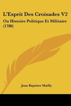 portada L'Esprit Des Croisades V2: Ou Histoire Politique Et Militaire (1780) (en Francés)