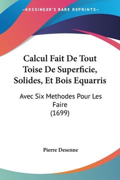 portada Calcul Fait De Tout Toise De Superficie, Solides, Et Bois Equarris: Avec Six Methodes Pour Les Faire (1699) (in French)