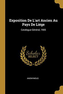 portada Exposition de l'Art Ancien Au Pays de Liége: Catalogue Général, 1905 (en Francés)