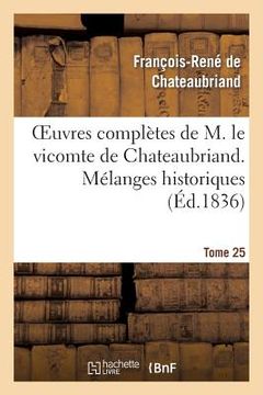 portada Oeuvres Complètes de M. Le Vicomte de Chateaubriand. T. 25 Mélanges Historiques (en Francés)