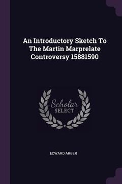 portada An Introductory Sketch To The Martin Marprelate Controversy 15881590 (in English)