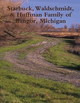 portada Starbuck, Waldschmidt, & Huffman Family of Bangor, Michigan (en Inglés)