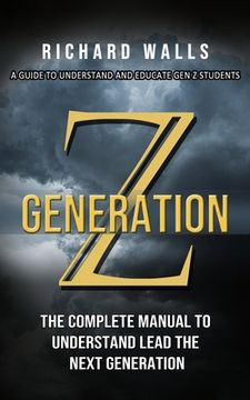 portada Generation Z: A Guide To Understand And Educate Gen Z Students (The Complete Manual To Understand Lead The Next Generation) (en Inglés)