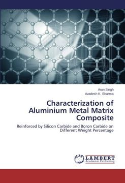 portada Characterization of Aluminium Metal Matrix Composite: Reinforced by Silicon Carbide and Boron Carbide on Different Weight Percentage