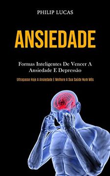 portada Ansiedade: Formas Inteligentes de Vencer a Ansiedade e Depressão (Ultrapasse Hoje a Ansiedade e Melhore a sua Saúde num Mês) (in Portuguese)