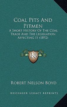 portada coal pits and pitmen: a short history of the coal trade and the legislation affecting it (1892) (en Inglés)