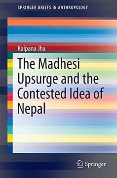 portada The Madhesi Upsurge and the Contested Idea of Nepal (Springerbriefs in Anthropology) (en Inglés)