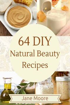 portada 64 diy Natural Beauty Recipes: How to Make Amazing Homemade Skin Care Recipes, Essential Oils, Body Care Products and More (en Inglés)