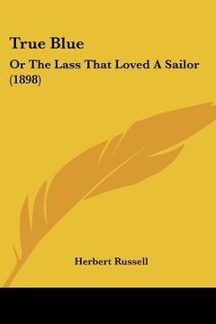 portada true blue: or the lass that loved a sailor (1898) (in English)