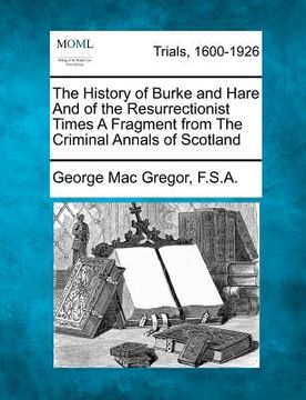 portada the history of burke and hare and of the resurrectionist times a fragment from the criminal annals of scotland (en Inglés)