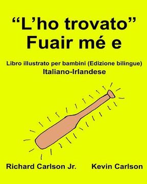 portada "L'ho trovato" Fuair mé e: Libro illustrato per bambini Italiano-Irlandese (Edizione bilingue) (in Italian)