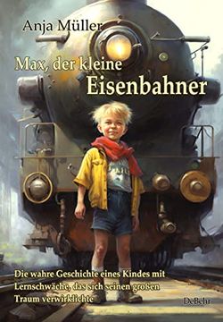 portada Max, der Kleine Eisenbahner - die Wahre Geschichte Eines Kindes mit Lernschwäche, das Sich Seinen Großen Traum Verwirklichte (en Alemán)