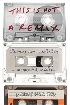 portada This is not a Remix: Piracy, Authenticity and Popular Music 
