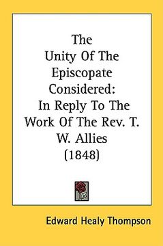 portada the unity of the episcopate considered: in reply to the work of the rev. t. w. allies (1848)