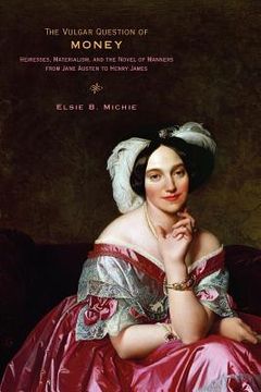portada the vulgar question of money: heiresses, materialism, and the novel of manners from jane austen to henry james (en Inglés)