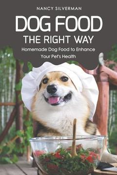 portada Dog Food the Right Way: Homemade Dog Food to Enhance Your Pet's Health (en Inglés)
